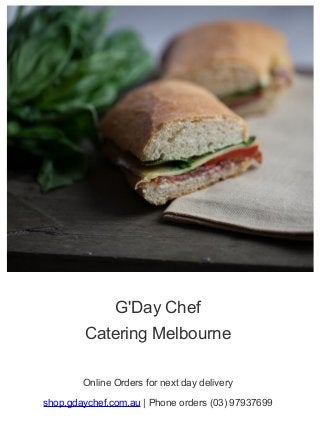 G'Day Chef
Catering Melbourne
Online Orders for next day delivery
shop.gdaychef.com.au | Phone orders (03) 97937699
 