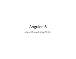 Angular.JS
Advanced Angular.JS - GDayX VN 2013

 
