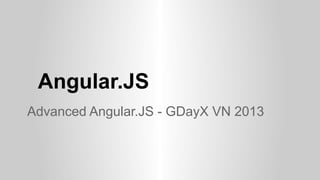 Angular.JS
Advanced Angular.JS - GDayX VN 2013

 