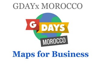 GDAYx MOROCCO
Maps for Business
 