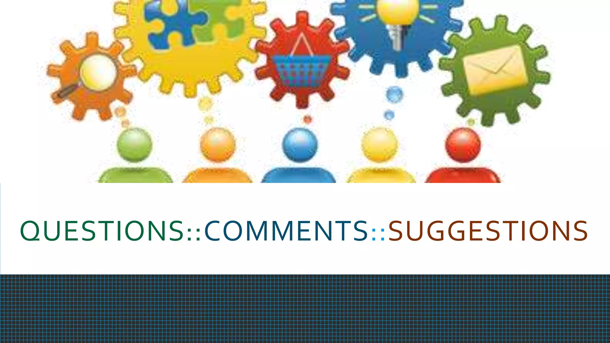 QUESTIONS::COMMENTS::SUGGESTIONS
 