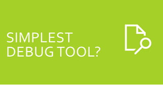 SIMPLEST
DEBUG TOOL?
 