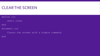 CLEARTHE SCREEN
define cls
shell clear
end
document cls
Clears the screen with a simple command.
end
 