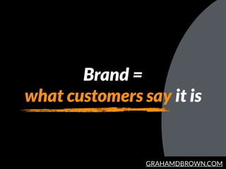 GRAHAMDBROWN.COM
Brand =
what customers say it is
 