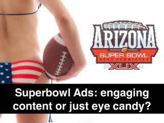 Superbowl Ads: engaging
content or just eye candy?
 