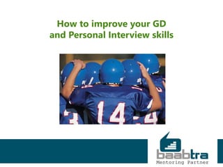 How to improve your GD
and Personal Interview skills
 