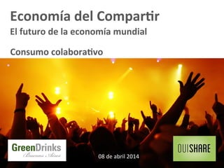 Economía	
  del	
  Compar/r	
  	
  
El	
  futuro	
  de	
  la	
  economía	
  mundial	
  
Consumo	
  colabora/vo	
  
08	
  de	
  abril	
  2014	
  
 