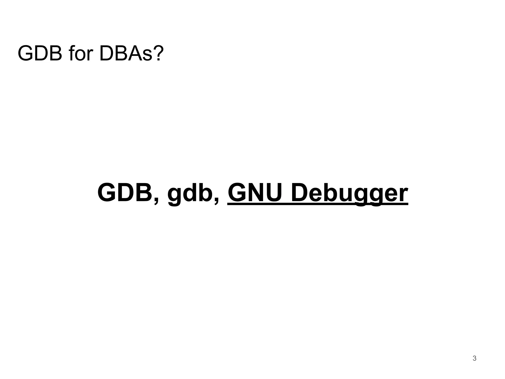 www.percona.com GDB for DBAs? GDB, gdb, GNU Debugger 3 