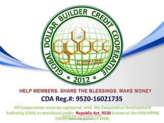 All Cooperatives must be registered with the Cooperative Development
Authority (CDA) as mandated Register now: Contact 093923699819520 known as the PHILIPPINE
                             under Republic Act.
                         COOPERATIVE CODE of 2008.
                                   jdb.ecoop@gmail.com
 