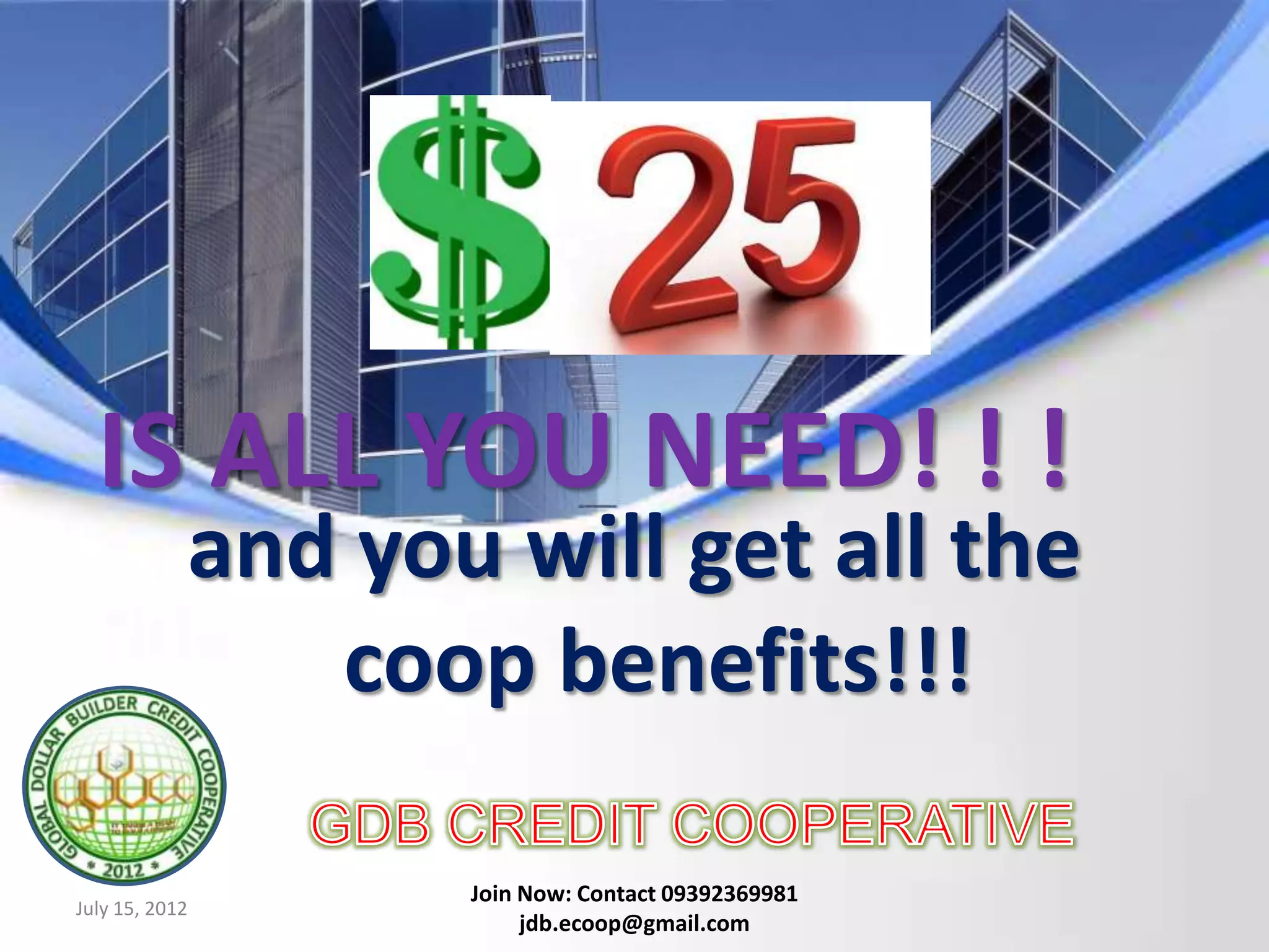 IS ALL YOU NEED! ! !
            and you will get all the
               coop benefits!!!

                   Join Now: Contact 09392369981
July 15, 2012
                        jdb.ecoop@gmail.com
 