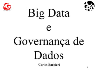 Big Data
e
Governança de
Dados
1
Carlos Barbieri
 