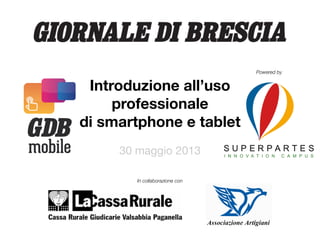 Powered by
Introduzione all’uso
professionale
di smartphone e tablet
30 maggio 2013
In collaborazione con
 