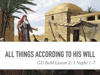 ALL THINGS ACCORDING TO HIS WILL
GD BoM Lesson 2: 1 Nephi 1-7
 