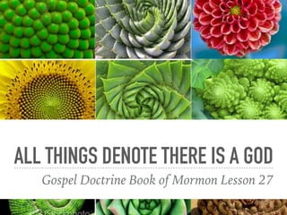 ALL THINGS DENOTE THERE IS A GOD
Gospel Doctrine Book of Mormon Lesson 27
 
