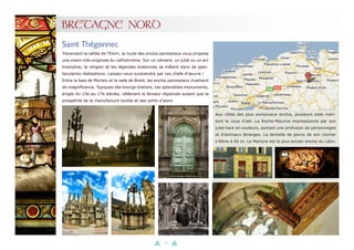 29
BRETAGNE NORD
Traversant la vallée de l’Elorn, la route des enclos paroissiaux vous propose
une vision très originale du catholicisme. Sur un calvaire, un jubé ou un arc
triomphal, la religion et les légendes bretonnes se mêlent dans de spec-
taculaires réalisations. Laissez-vous surprendre par ces chefs-d’œuvre !
Entre la baie de Morlaix et la rade de Brest, les enclos paroissiaux rivalisent
de magnificence. Typiques des bourgs bretons, ces splendides monuments,
érigés du 15e au 17e siècles, célèbrent la ferveur régionale autant que la
prospérité de la manufacture textile et des ports d’alors.
Saint Thégonnec
Aux côtés des plus somptueux enclos, plusieurs sites méri-
tent le coup d’œil. La Roche-Maurice impressionne par son
jubé haut en couleurs, portant une profusion de personnages
et d’animaux étranges. La dentelle de pierre de son clocher
s’élève à 60 m. La Martyre est le plus ancien enclos du Léon.
 
