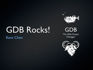 GDB Rocks!    GDB
             The GNU Project
Kent Chen       Debugger
 