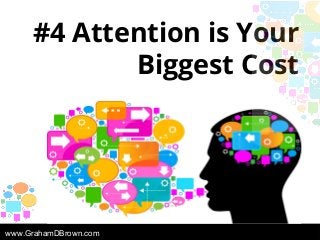 www.GrahamDBrown.com
#4 Attention is Your
Biggest Cost
 