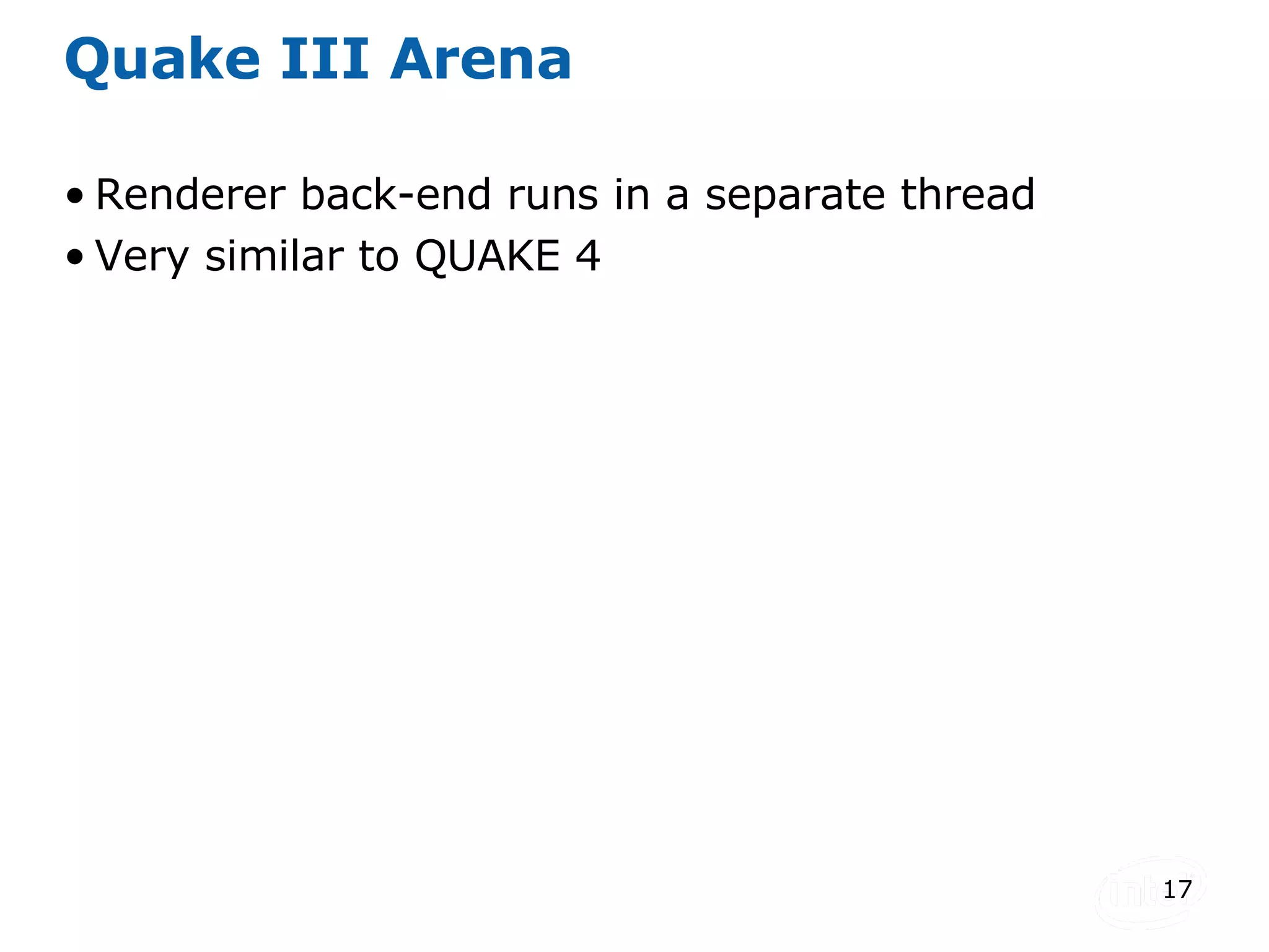 Quake III Arena Renderer back-end runs in a separate thread Very similar to QUAKE 4 