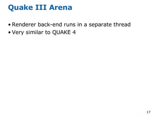 Quake III Arena Renderer back-end runs in a separate thread Very similar to QUAKE 4 