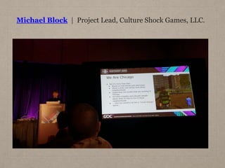 Michael Block | Project Lead, Culture Shock Games, LLC.
 