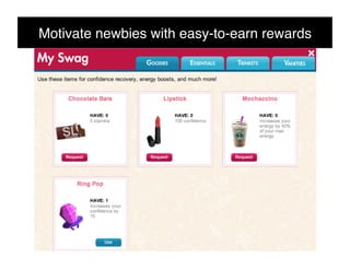 Motivate newbies with easy-to-earn rewards!
 