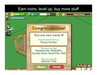 Earn coins, level up, buy more stuff
 