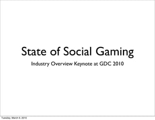 State of Social Gaming
                         Industry Overview Keynote at GDC 2010




Tuesday, March 9, 2010
 