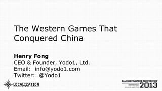 The Western Games That
Conquered China

Henry Fong
CEO & Founder, Yodo1, Ltd.
Email: info@yodo1.com
Twitter: @Yodo1
 