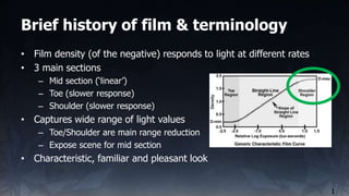 Brief history of film & terminology
1
• Film density (of the negative) responds to light at different rates
• 3 main secti...