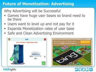 Future of Monetization: Advertising
Why Advertising will be Successful
 Games have huge user bases so brand need to
  be ...
