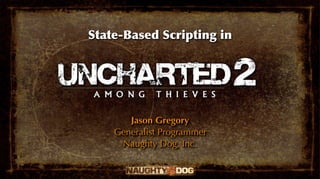 State-Based Scripting in




       Jason Gregory
    Generalist Programmer
     Naughty Dog, Inc.
 