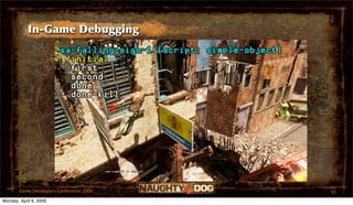 In-Game Debugging




       Game Developers Conference 2009   41
Monday, April 6, 2009
 