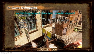 In-Game Debugging




       Game Developers Conference 2009   41
Monday, April 6, 2009
 