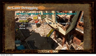 In-Game Debugging




       Game Developers Conference 2009   41
Monday, April 6, 2009
 