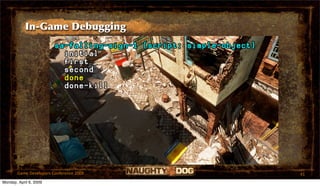 In-Game Debugging




       Game Developers Conference 2009   41
Monday, April 6, 2009
 