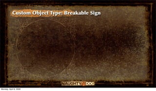 Custom Object Type: Breakable Sign




       Game Developers Conference 2009           38
Monday, April 6, 2009
 