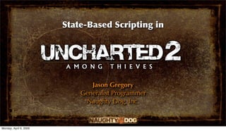 State-Based Scripting in




                               Jason Gregory
                            Generalist Programmer
                             Naughty Dog, Inc.


Monday, April 6, 2009
 