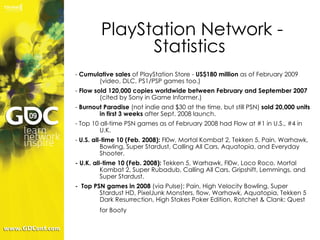 PlayStation Network - Statistics  <ul><li>-  Cumulative sales  of PlayStation Store -  US$180 million  as of February 2009...