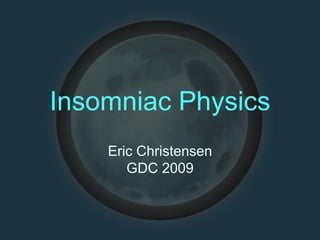 Insomniac Physics
Eric Christensen
GDC 2009
 