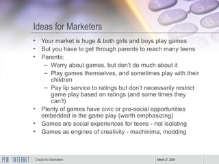 Ideas for Marketers <ul><li>Your market is huge & both girls and boys play games </li></ul><ul><li>But you have to get thr...