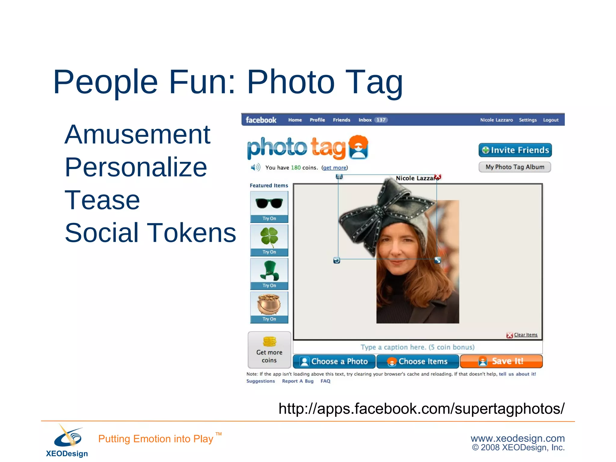 People Fun: Photo Tag Amusement Personalize Tease Social Tokens http://apps.facebook.com/supertagphotos/ 