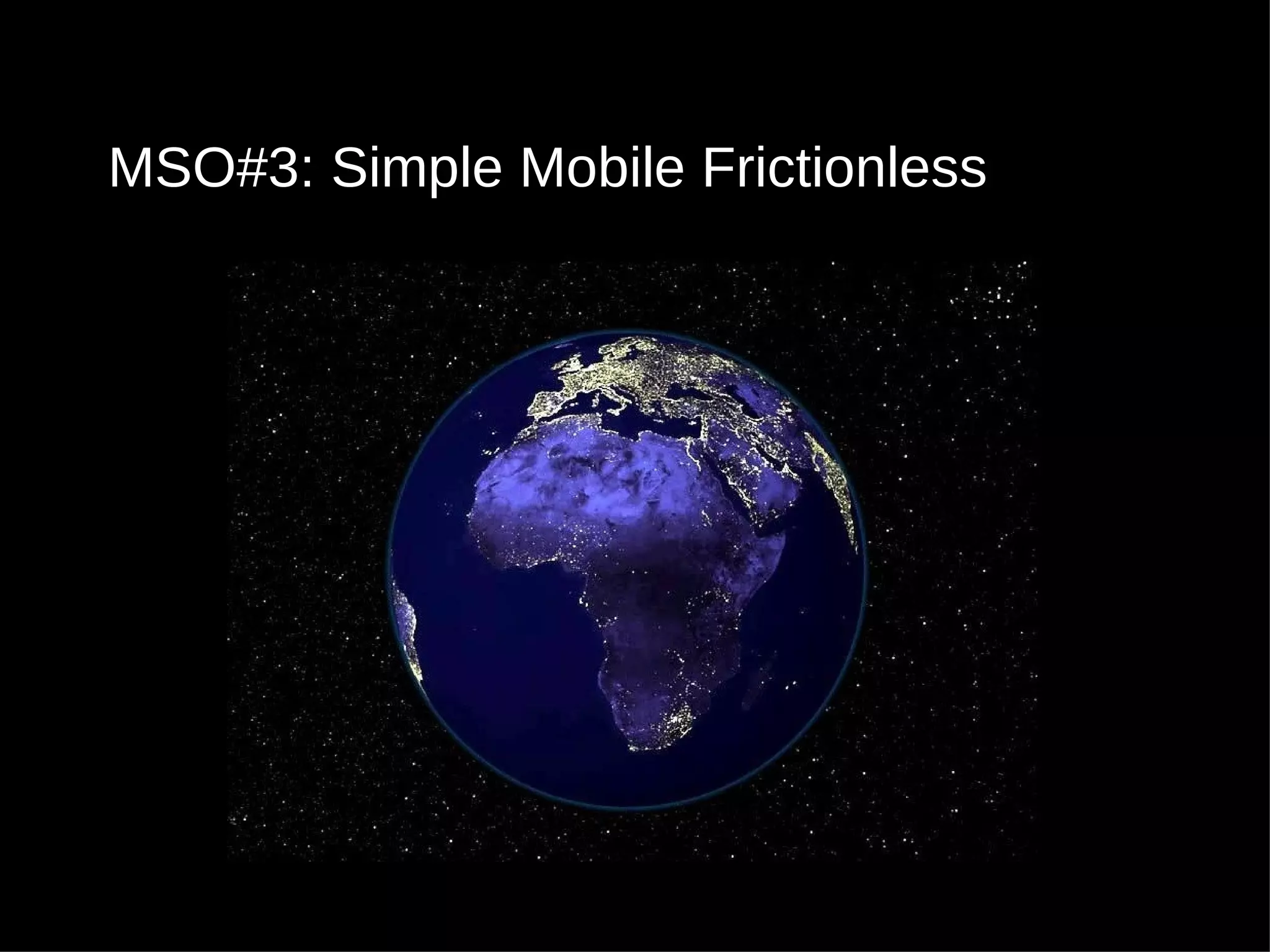 MSO#3: Simple Mobile Frictionless 
