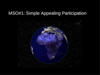 MSO#1: Simple Appealing Participation 