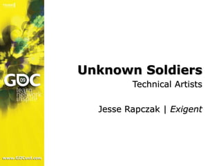 Unknown Soldiers<br />Technical Artists<br />Jesse Rapczak | Exigent<br />