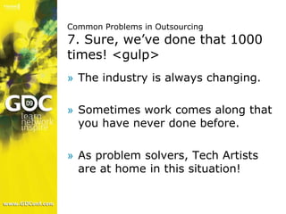 Common Problems in Outsourcing7. Sure, we’ve done that 1000 times! <gulp><br />The industry is always changing. <br />Some...