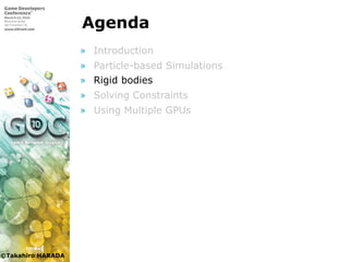 ©Takahiro HARADA
Agenda
» Introduction
» Particle-based Simulations
» Rigid bodies
» Solving Constraints
» Using Multiple GPUs
 