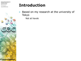 ©Takahiro HARADA
Introduction
» Based on my research at the university of
Tokyo
 Not at havok
 