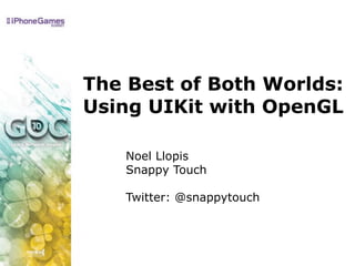 The Best of Both Worlds:
Using UIKit with OpenGL

   Noel Llopis
   Snappy Touch

   Twitter: @snappytouch
 