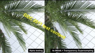 Alpha testing4x MSAA + Transparency Supersampling