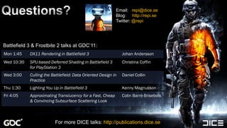 Questions?Email: repi@dice.seBlog:     http://repi.seTwitter: @repiBattlefield 3 & Frostbite 2 talks at GDC’11:For more DICE talks: http://publications.dice.se